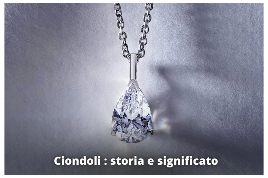 Ciondoli quale scegliere? Storia e significato